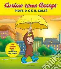 Piove o c'è il sole? Curioso come George. Ediz. a colori. Vol. 10 libro