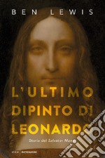 L'ultimo dipinto di Leonardo. Storia del «Salvator Mundi» libro