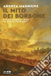 Il mito dei Borbone. Il Regno delle Due Sicilie tra realtà e invenzione libro