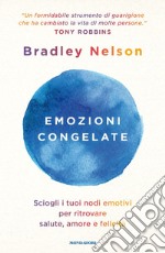 Emozioni congelate. Sciogli i tuoi nodi emotivi per ritrovare salute, amore e felicità libro