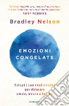 Emozioni congelate. Sciogli i tuoi nodi emotivi per ritrovare salute, amore e felicità libro di Nelson Bradley