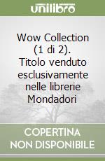 Wow Collection (1 di 2). Titolo venduto esclusivamente nelle librerie Mondadori libro