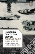 Bombardare Auschwitz. Perché si poteva fare, perché non è stato fatto libro