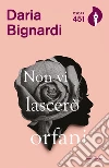 Non vi lascerò orfani libro di Bignardi Daria