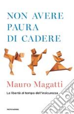 Non avere paura di cadere. La libertà al tempo dell'insicurezza libro