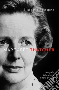 Margaret Thatcher. Biografia della donna e della politica libro