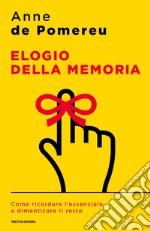 Elogio della memoria. Come ricordare l'essenziale e dimenticare il resto libro