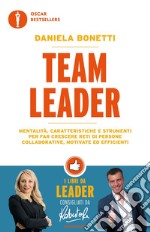 Team leader. Mentalità, caratteristiche e strumenti per far crescere reti di persone collaborative, motivate ed efficienti