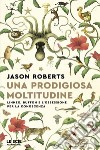 Una prodigiosa moltitudine. Linneo, Buffon e l'ossessione per la conoscenza libro di Roberts Jason