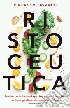 Ristoceutica. La scienza rivoluzionaria per imparare ad associare e cucinare gli alimenti in modo più salutare libro