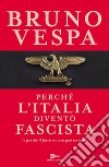 Perché l'Italia diventò fascista (e perché il fascismo non può tornare) libro di Vespa Bruno