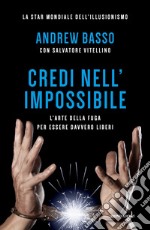 Credi nell'impossibile. L'arte della fuga per essere davvero liberi libro