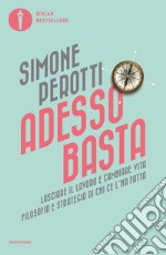 Adesso basta. Lasciare il lavoro e cambiare vita. Filosofia e strategia di chi ce l'ha fatta