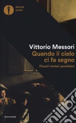 Quando il cielo ci fa segno. Piccoli misteri quotidiani libro