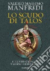 Lo scudo di Talos. Ediz. illustrata libro di Manfredi Valerio Massimo