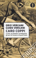 Caro Coppi. La vita, le imprese, la malasorte, gli anni di Fausto e di quell'Italia libro