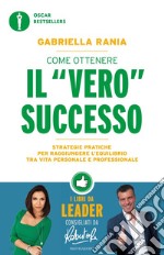 Come ottenere il «vero» successo. Strategie pratiche per raggiungere l'equilibrio tra vita personale e professionale libro