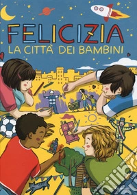 Felicizia. La Citta Dei Bambini libro