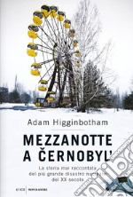 Mezzanotte a Cernobyl'. La storia mai raccontata del più grande disastro nucleare del XX secolo libro