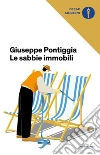 Le sabbie immobili libro di Pontiggia Giuseppe