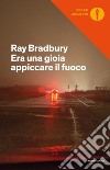 Era una gioia appiccare il fuoco. I racconti di Fahrenheit 451 libro