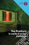 Io canto il corpo elettrico! libro di Bradbury Ray