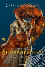 La catena d'oro. Shadowhunters. The last hours. Ediz. speciale libro