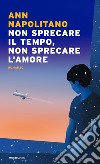 Non sprecare il tempo, non sprecare l'amore libro di Napolitano Ann