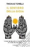 Il sentiero della gioia. 7 passi per creare un mondo nuovo e vivere una vita piena libro di Torelli Thomas