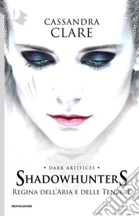 Regina dell'aria e delle tenebre. Dark artifices. Shadowhunters libro