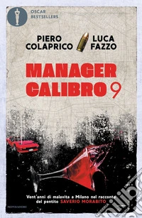 Manager calibro 9. Vent'anni di malavita a Milano nel racconto del pentito Saverio Morabito