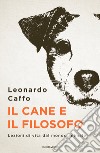 Il cane e il filosofo. Lezioni di vita dal mondo animale libro di Caffo Leonardo