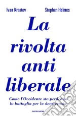 La rivolta antiliberale. Come l'Occidente sta perdendo la battaglia per la democrazia libro