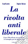 La rivolta antiliberale. Come l'Occidente sta perdendo la battaglia per la democrazia libro