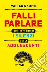 Falli parlare. Come affrontare i silenzi degli adolescenti libro