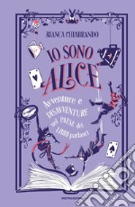 Io sono Alice. Avventure e disavventure nel paese dei libri parlanti libro