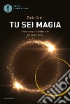 Tu sei magia. Come riscoprirla dentro di te per essere felice libro