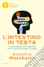 L'intestino in testa. Il ruolo guida dell'intestino per la salute di tutto il corpo libro