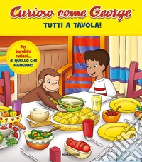 Tutti a tavola! Curioso come George. Ediz. a colori. Vol. 11 libro