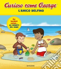 L'amico delfino. Curioso come George. Ediz. a colori. Vol. 12 libro