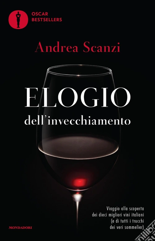 Elogio dell'invecchiamento. Viaggio alla scoperta dei dieci migliori vini italiani (e di tutti i trucchi dei veri sommelier)