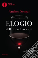 Elogio dell'invecchiamento. Viaggio alla scoperta dei dieci migliori vini italiani (e di tutti i trucchi dei veri sommelier) libro