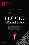 Elogio dell'invecchiamento. Viaggio alla scoperta dei dieci migliori vini italiani (e di tutti i trucchi dei veri sommelier) libro