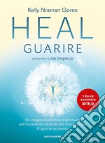 Heal. Guarire. Un viaggio scientifico e spirituale sull'incredibile capacità del nostro corpo di guarire se stesso libro