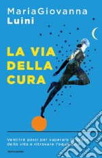 La via della cura. Ventitré passi per superare le prove della vita e ritrovare l'equilibrio libro