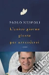 L'unico giorno giusto per arrendersi libro di Nespoli Paolo