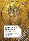 Bisanzio. Splendore e decadenza di un impero 330-1453 libro di Norwich John Julius