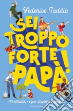 Sei troppo forte, papà! 39 attività + 1 per divertirsi insieme libro