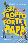 Sei troppo forte, papà! 39 attività + 1 per divertirsi insieme libro di Taddia Federico