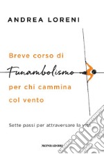 Breve corso di funambolismo per chi cammina col vento. Sette passi per attraversare la vita libro